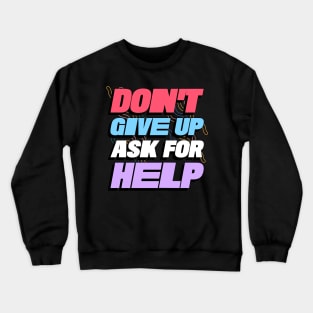 Don't Give Up, Ask For Help Crewneck Sweatshirt